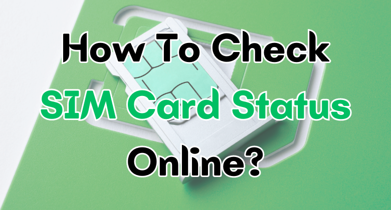 How To Check SIM Card Status Online