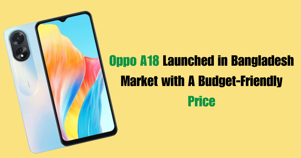 Oppo A18 Launched in Bangladesh Market with A Budget-Friendly Price